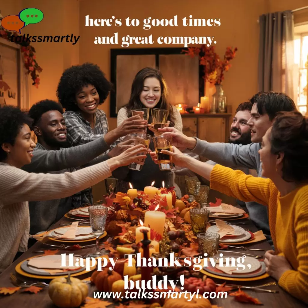 "Here's to good times and great company. Happy Thanksgiving, buddy!"