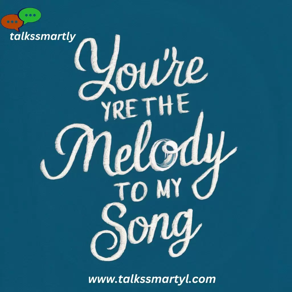 You're the melody to my song