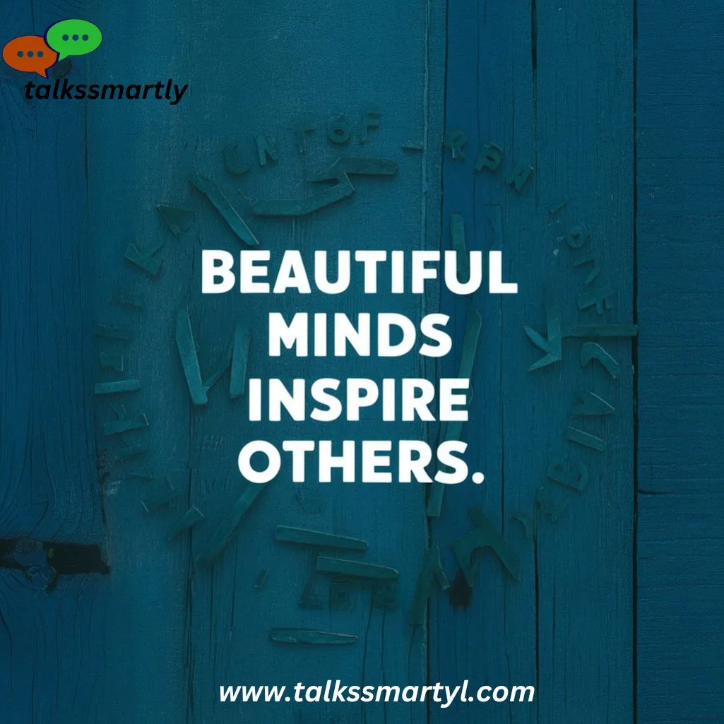 Beautiful minds inspire others.