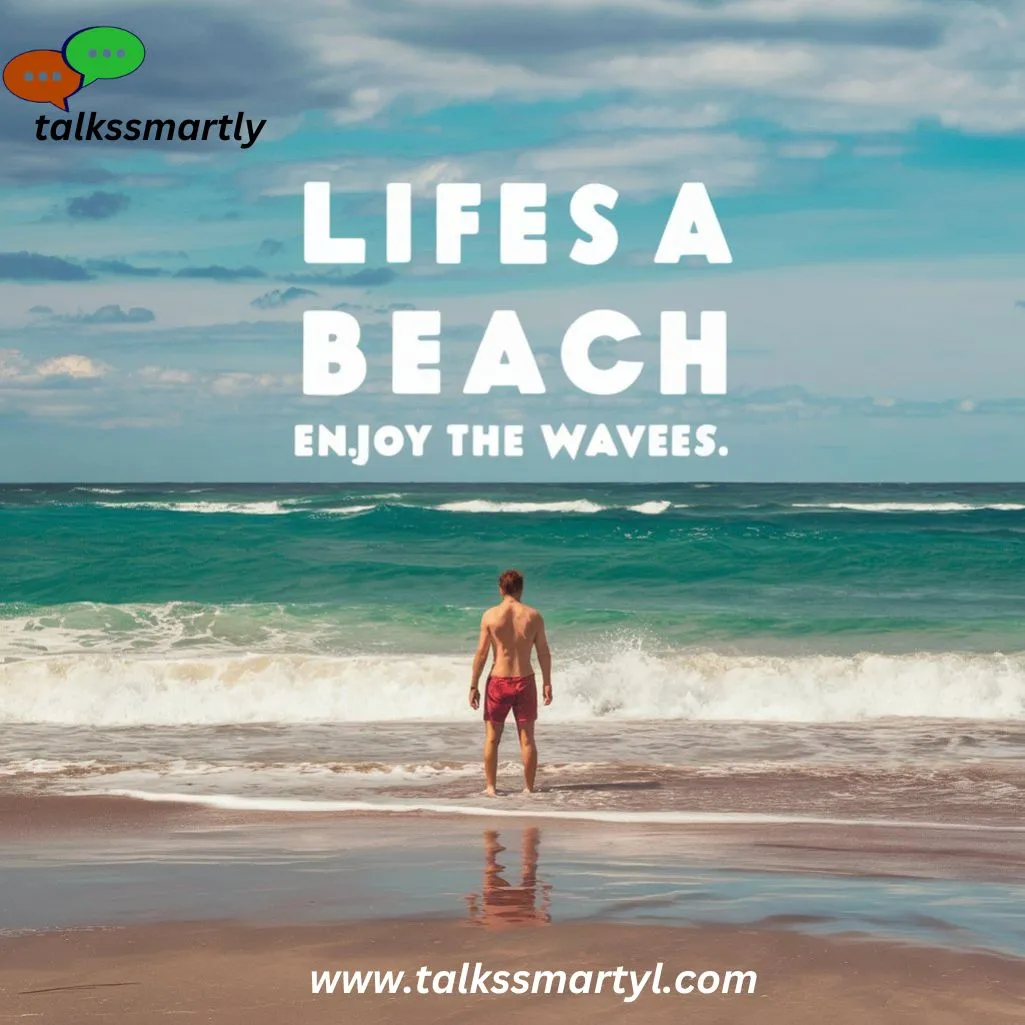 "Life's a beach. Enjoy the waves."