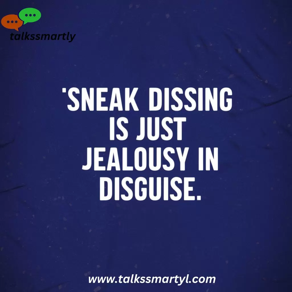 "Sneak dissing is just jealousy in disguise."