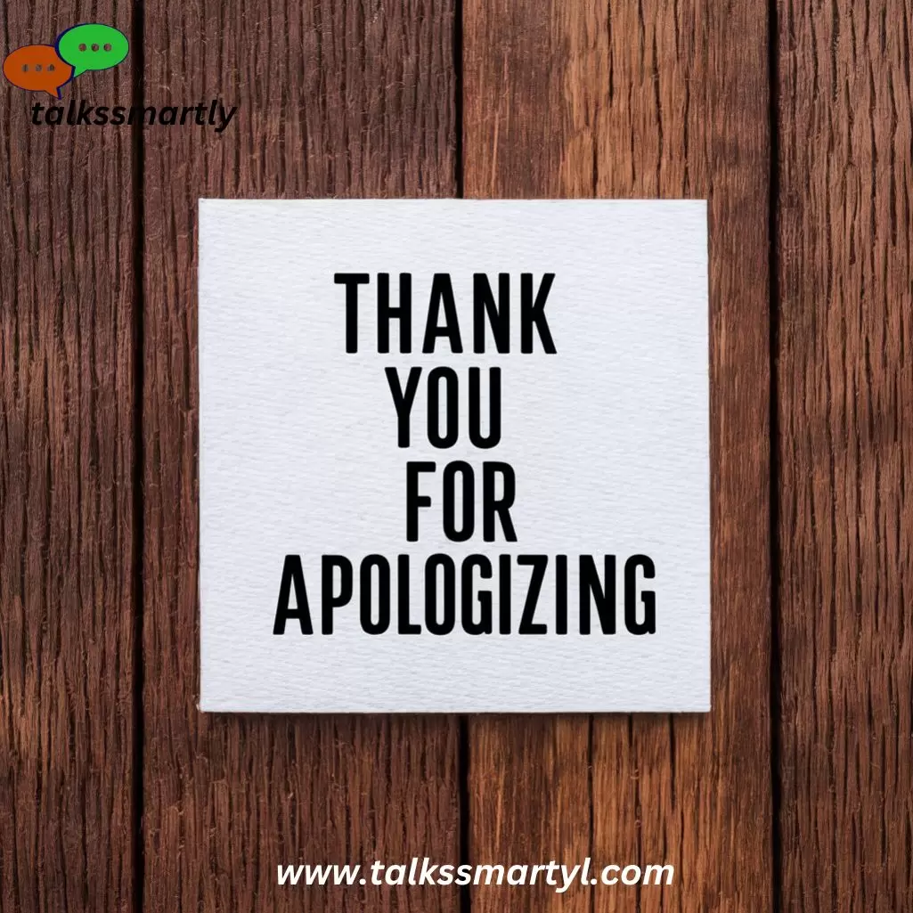 Thank you for apologizing.