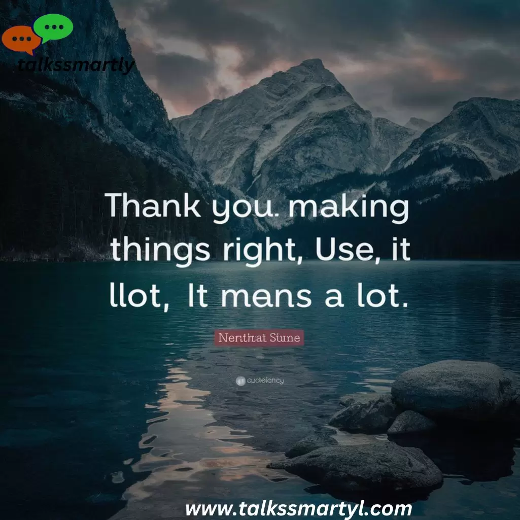 Thank you for making things right; it means a lot.