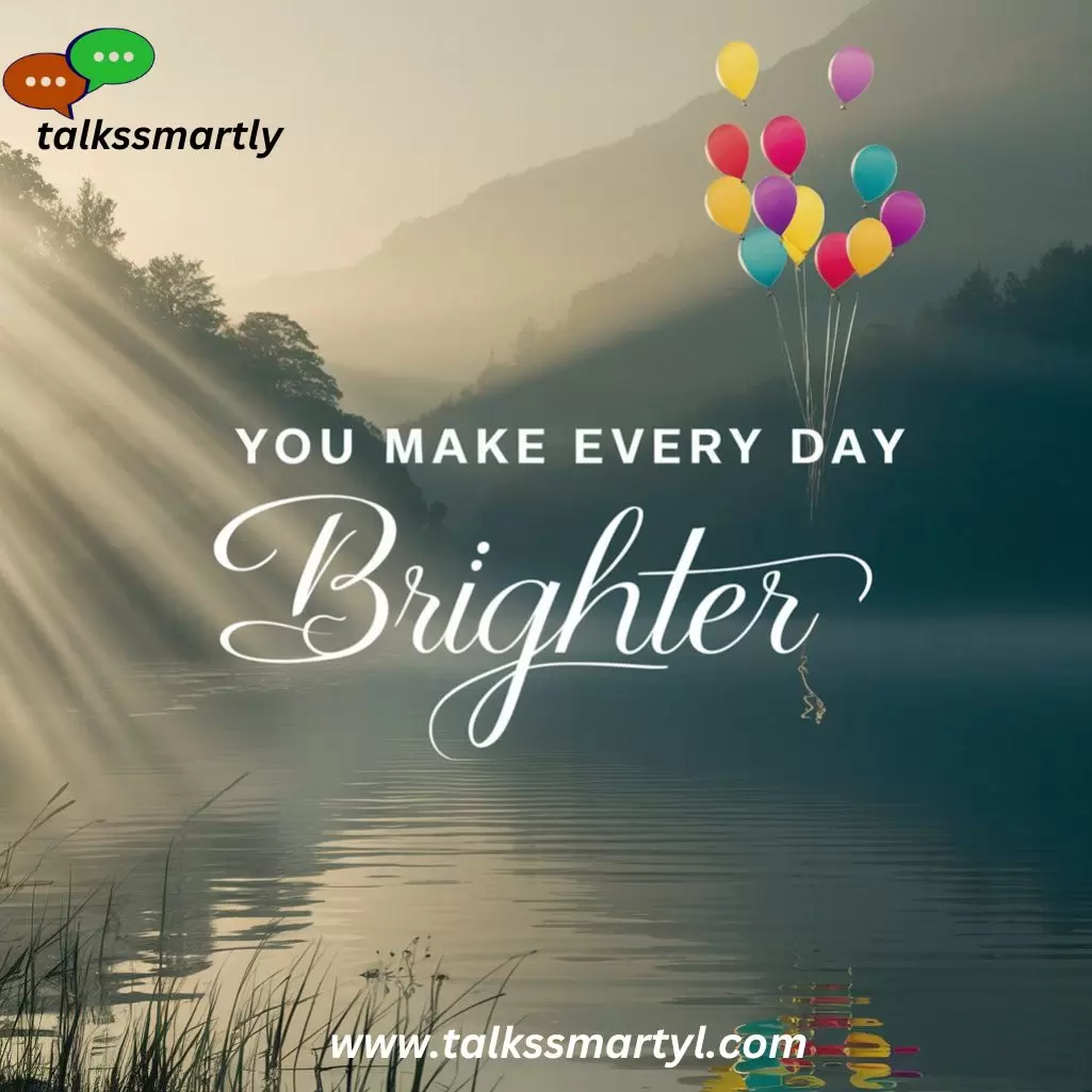 You make every day brighter.