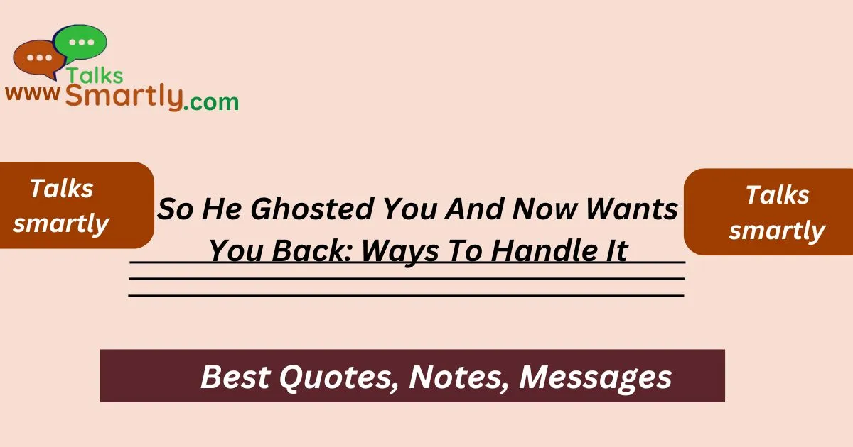 So He Ghosted You And Now Wants You Back: Ways To Handle It