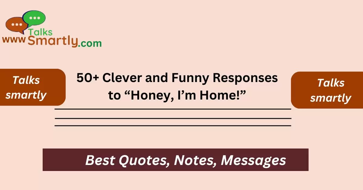 Clever and Funny Responses to “Honey, I’m Home!”