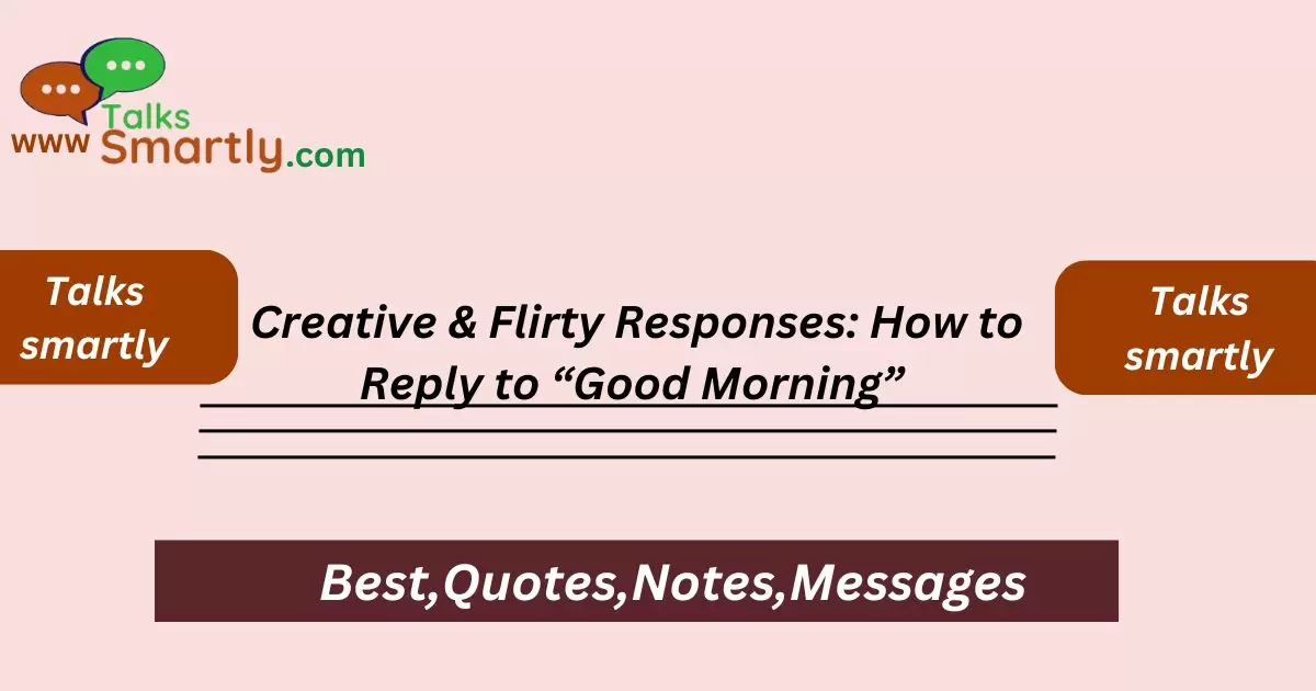 Creative & Flirty Responses: How to Reply to “Good Morning” 