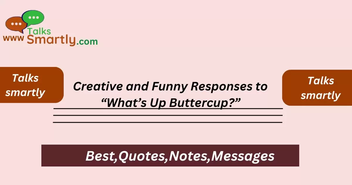 Creative and Funny Responses to “What’s Up Buttercup?”