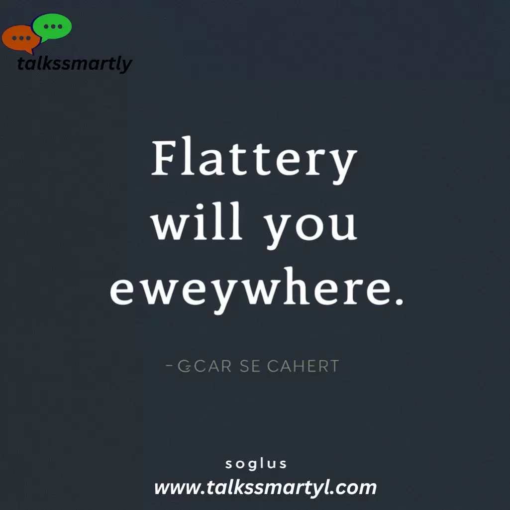 "Flattery will get you everywhere."