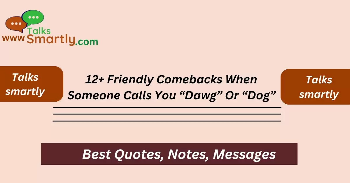 Friendly Comebacks When Someone Calls You “Dawg” Or “Dog”