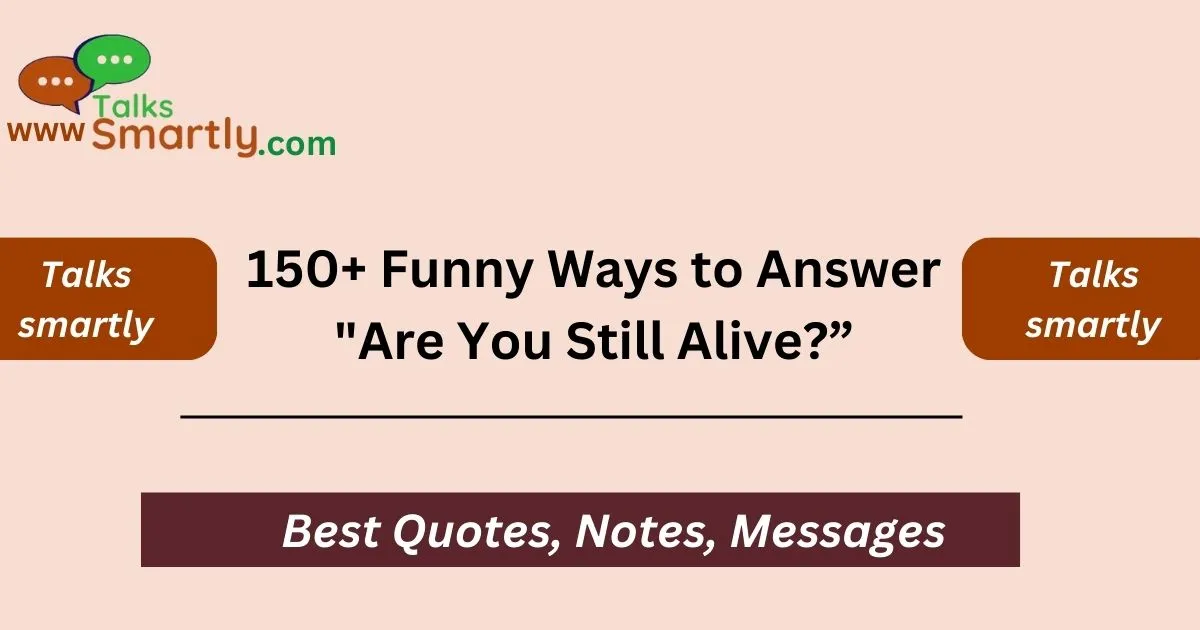 Funny Ways to Answer "Are You Still Alive?”