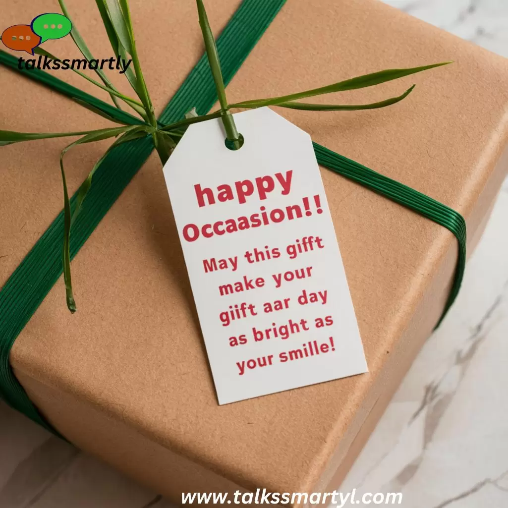 Gift Tag: "Happy [Occasion]! May this gift make your day as bright as your smile."