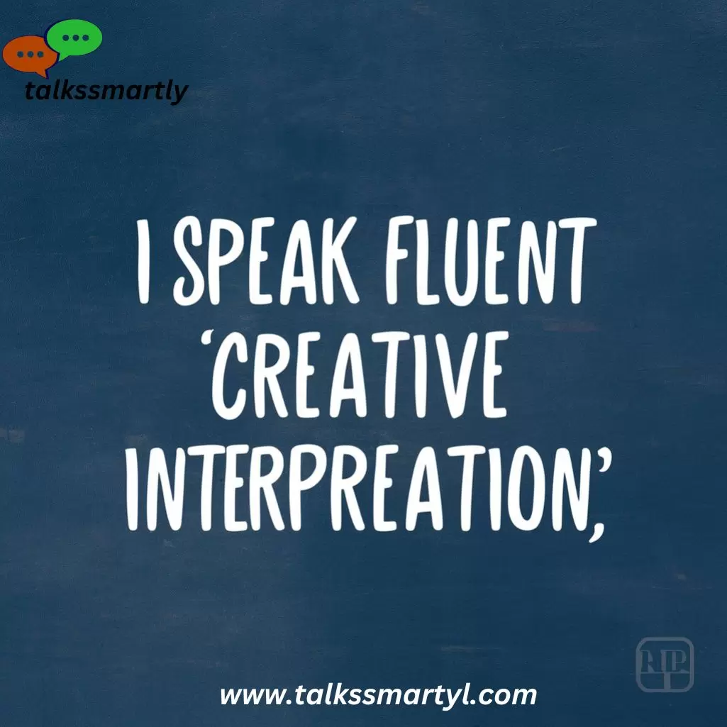 "I speak fluent 'creative interpretation.'"