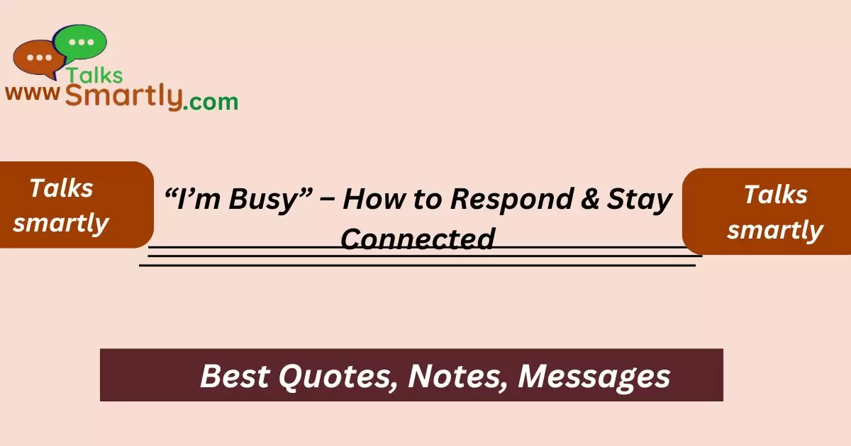 “I’m Busy” – How to Respond & Stay Connected