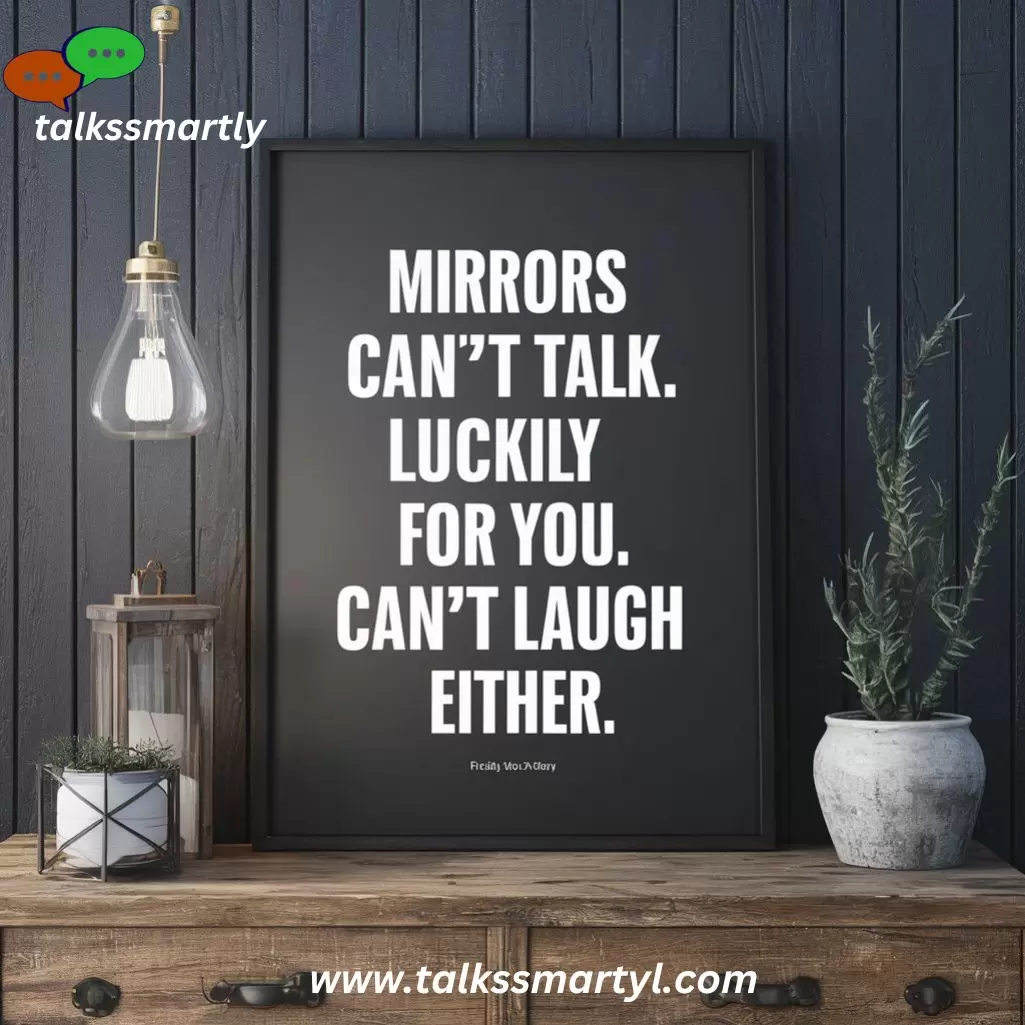 mirrors-cant-talk-luckily-for-you-they-cant-laugh-either