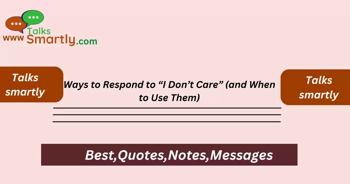 Ways to Respond to “I Don’t Care” (and When to Use Them)