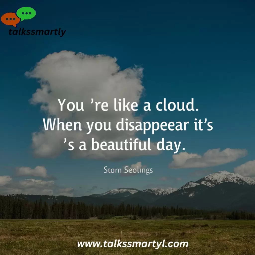 "You’re like a cloud. When you disappear, it’s a beautiful day."