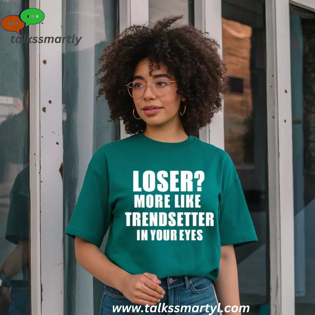 “Loser? More like trendsetter in your eyes.”