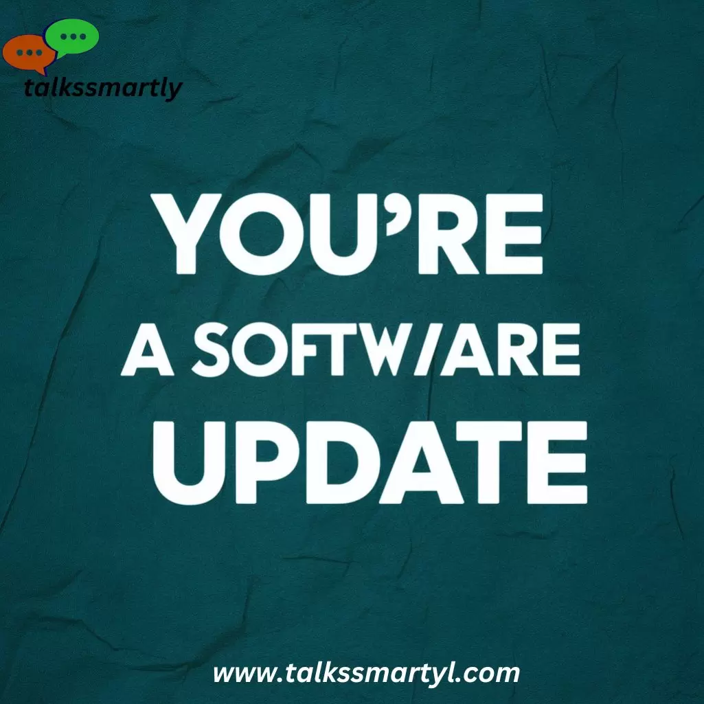 You’re like a software update