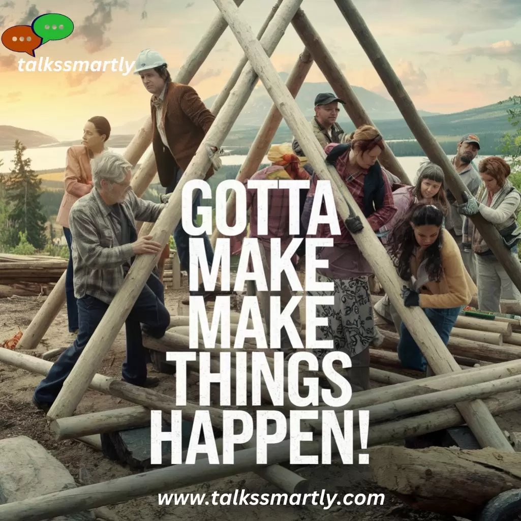 "Gotta make things happen!