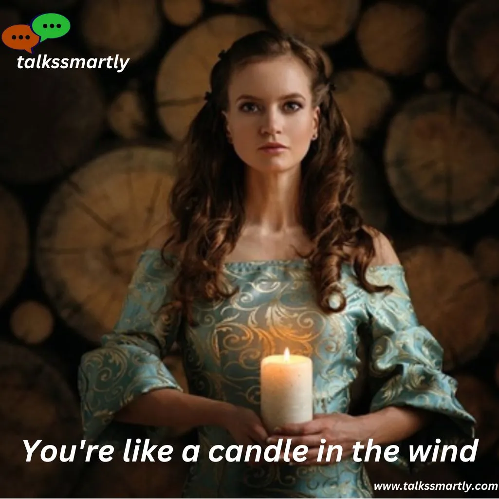 You're like a candle in the wind