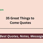 Great Things to Come Quotes