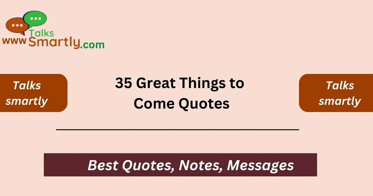 Great Things to Come Quotes